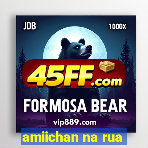 amiichan na rua
